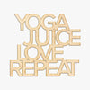 Yoga Juice Love Repeat Cut Wood Sign